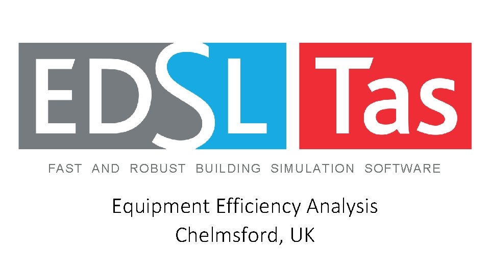 FAST AND ROBUST BUILDING SIMULATION SOFTWARE Equipment Efficiency Analysis Chelmsford, UK 