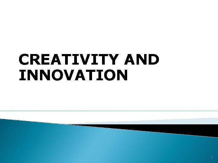 CREATIVITY AND INNOVATION 1 