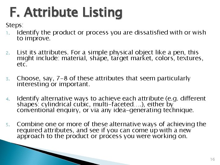 F. Attribute Listing Steps: 1. Identify the product or process you are dissatisfied with