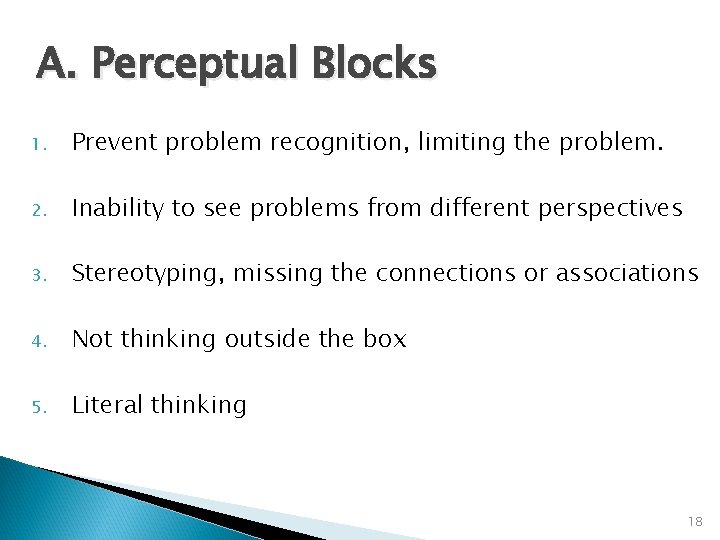 A. Perceptual Blocks 1. Prevent problem recognition, limiting the problem. 2. Inability to see