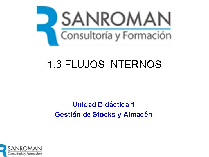 1. 3 FLUJOS INTERNOS Unidad Didáctica 1 Gestión de Stocks y Almacén 
