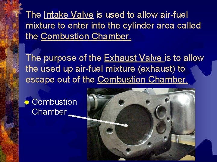 The Intake Valve is used to allow air-fuel mixture to enter into the cylinder