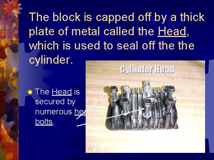 The block is capped off by a thick plate of metal called the Head,