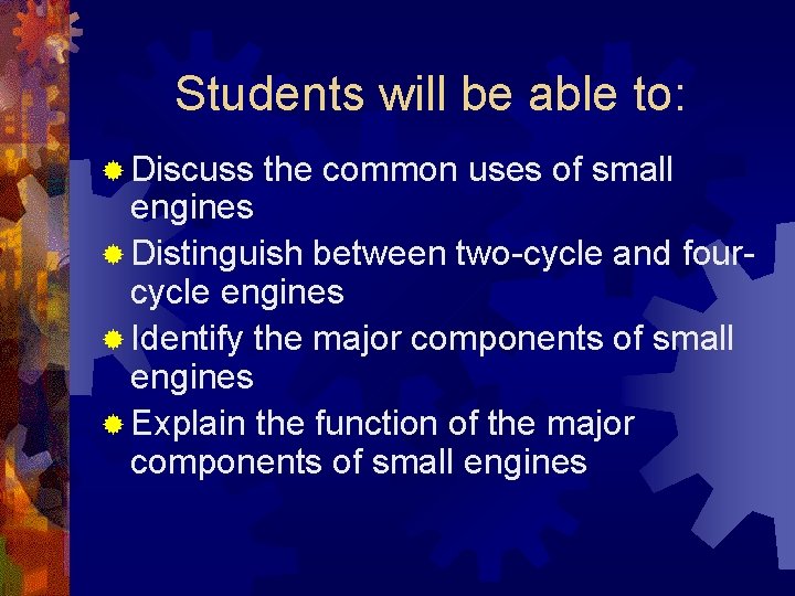 Students will be able to: ® Discuss the common uses of small engines ®
