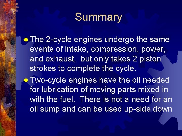 Summary ® The 2 -cycle engines undergo the same events of intake, compression, power,