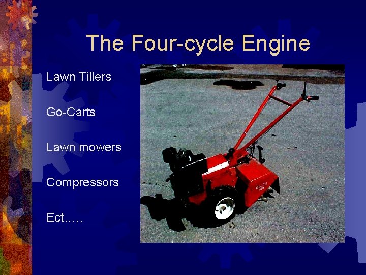 The Four-cycle Engine Lawn Tillers Go-Carts Lawn mowers Compressors Ect…. . 