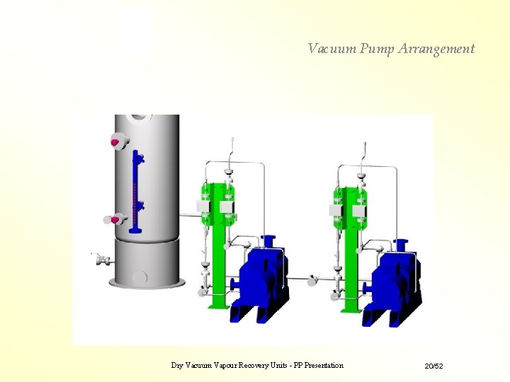 Vacuum Pump Arrangement Dry Vacuum Vapour Recovery Units - PP Presentation 20/52 Vacuum Pump Arrangement Dry Vacuum Vapour Recovery Units - PP Presentation 20/52