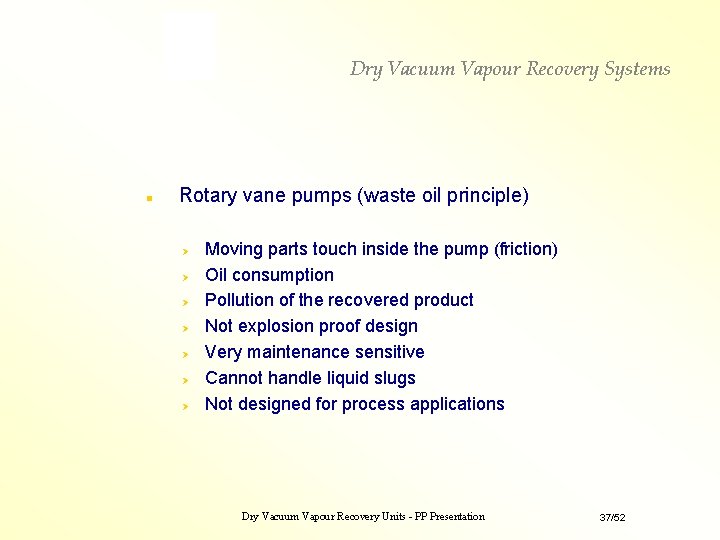 Dry Vacuum Vapour Recovery Systems n Rotary vane pumps (waste oil principle) Moving parts Dry Vacuum Vapour Recovery Systems n Rotary vane pumps (waste oil principle) Moving parts