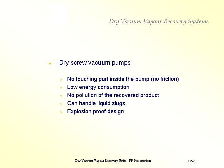 Dry Vacuum Vapour Recovery Systems n Dry screw vacuum pumps No touching part inside Dry Vacuum Vapour Recovery Systems n Dry screw vacuum pumps No touching part inside