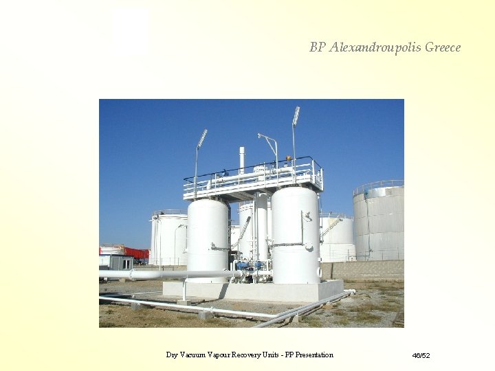 BP Alexandroupolis Greece Dry Vacuum Vapour Recovery Units - PP Presentation 46/52 BP Alexandroupolis Greece Dry Vacuum Vapour Recovery Units - PP Presentation 46/52