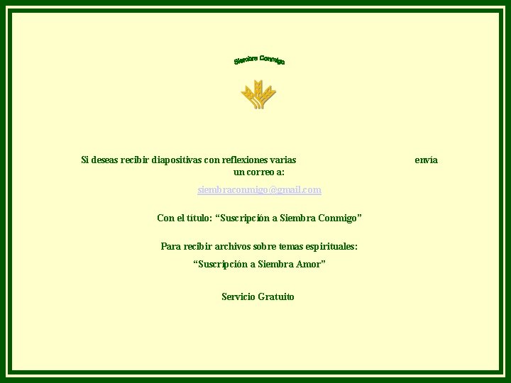 Si deseas recibir diapositivas con reflexiones varias un correo a: siembraconmigo@gmail. com Con el Si deseas recibir diapositivas con reflexiones varias un correo a: siembraconmigo@gmail. com Con el