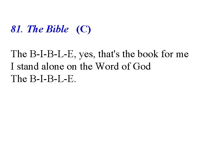 81. The Bible (C) The B-I-B-L-E, yes, that's the book for me I stand