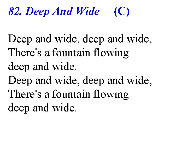 82. Deep And Wide (C) Deep and wide, deep and wide, There's a fountain