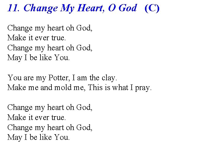 11. Change My Heart, O God (C) Change my heart oh God, Make it