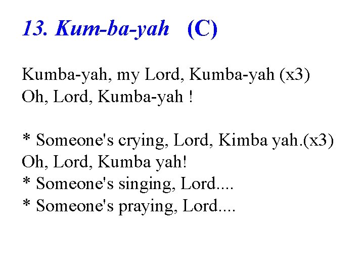 13. Kum-ba-yah (C) Kumba-yah, my Lord, Kumba-yah (x 3) Oh, Lord, Kumba-yah ! *