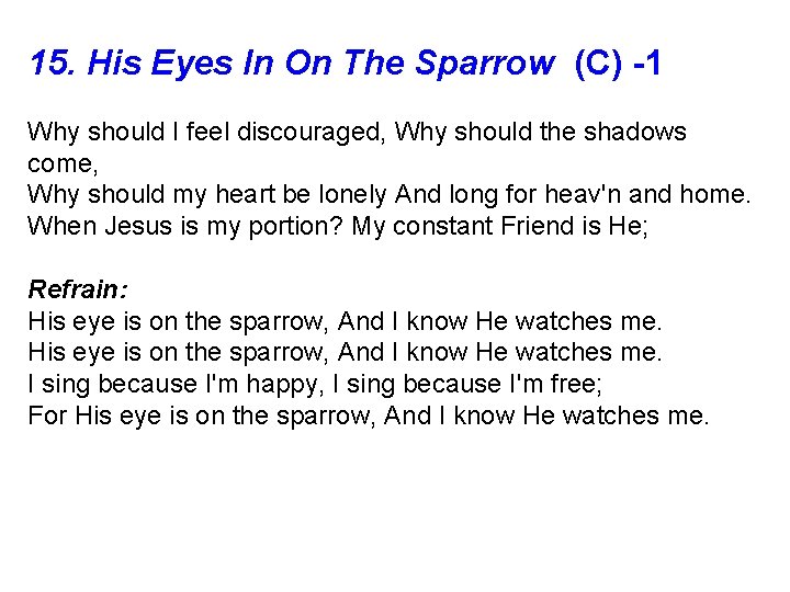 15. His Eyes In On The Sparrow (C) -1 Why should I feel discouraged,