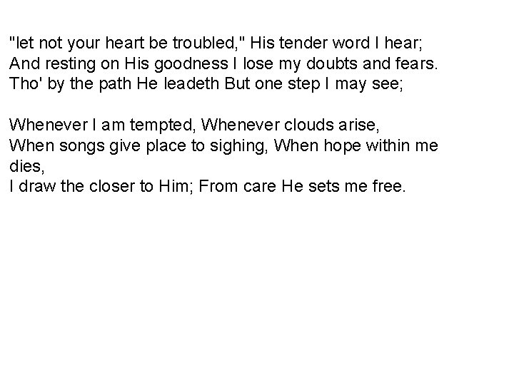 "let not your heart be troubled, " His tender word I hear; And resting