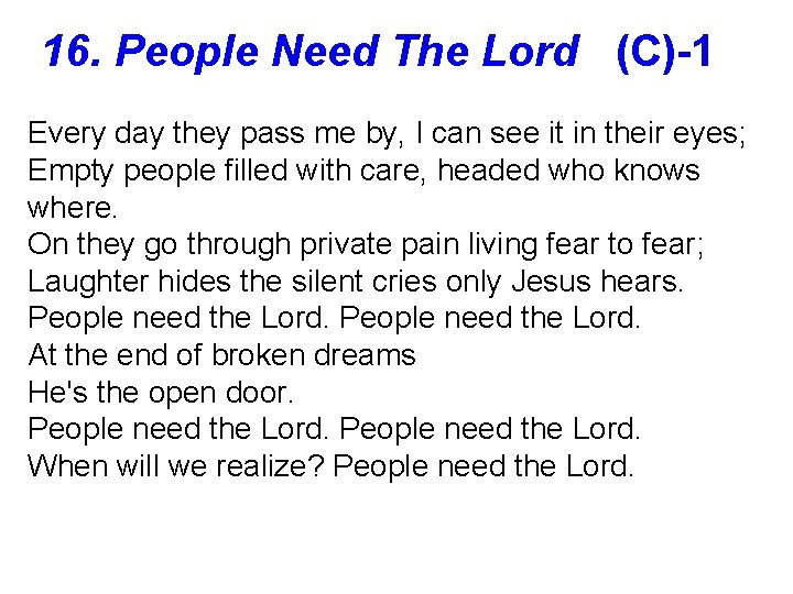 16. People Need The Lord (C)-1 Every day they pass me by, I can