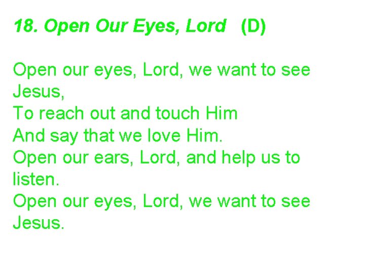 18. Open Our Eyes, Lord (D) Open our eyes, Lord, we want to see