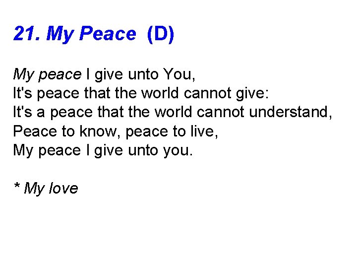 21. My Peace (D) My peace I give unto You, It's peace that the