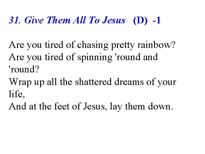 31. Give Them All To Jesus (D) -1 Are you tired of chasing pretty