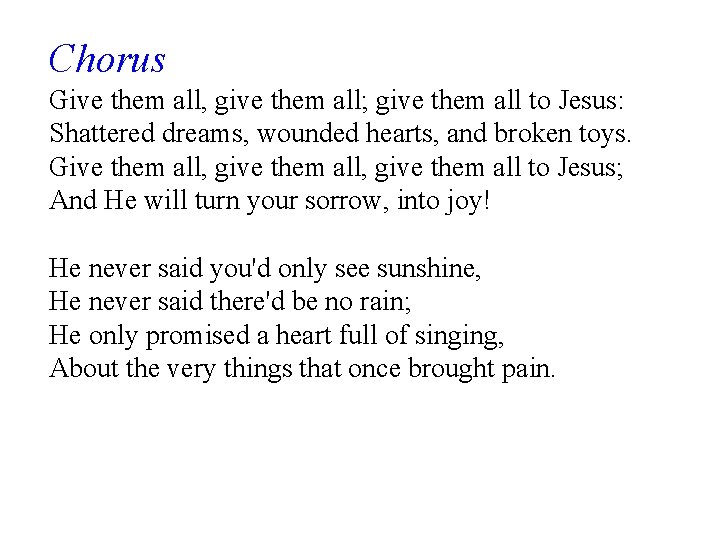 Chorus Give them all, give them all; give them all to Jesus: Shattered dreams,