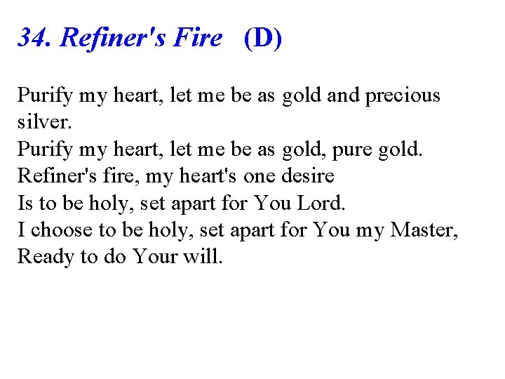 34. Refiner's Fire (D) Purify my heart, let me be as gold and precious