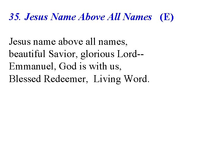 35. Jesus Name Above All Names (E) Jesus name above all names, beautiful Savior, 35. Jesus Name Above All Names (E) Jesus name above all names, beautiful Savior,