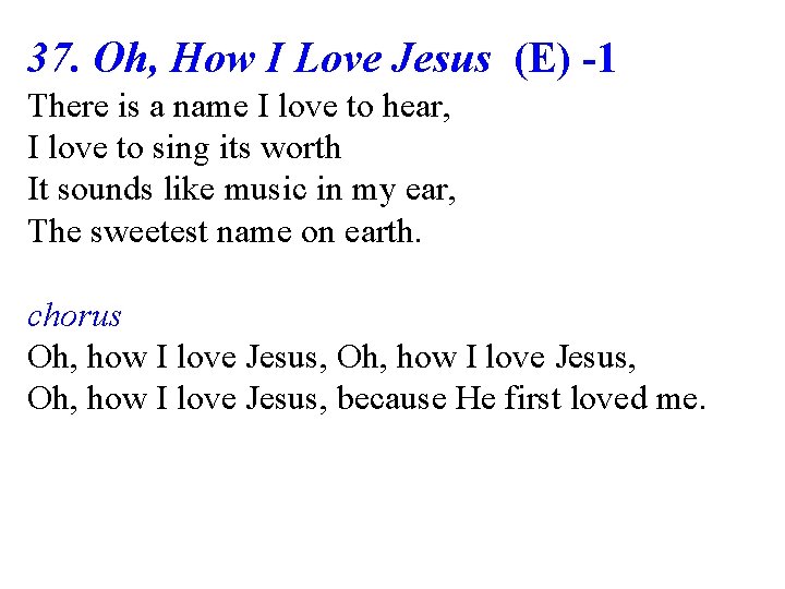 37. Oh, How I Love Jesus (E) -1 There is a name I love