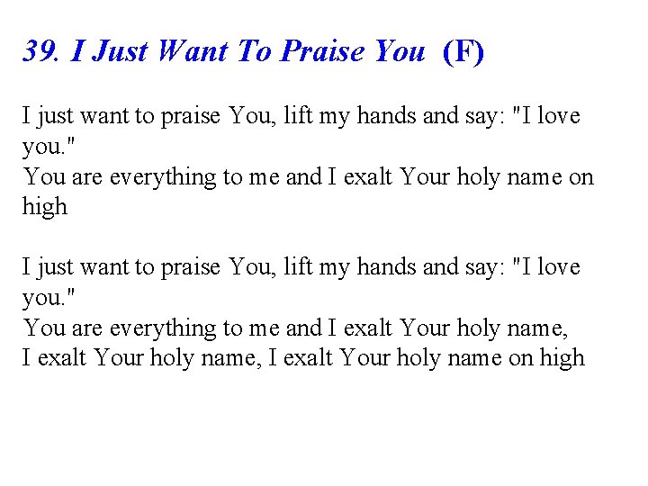 39. I Just Want To Praise You (F) I just want to praise You,