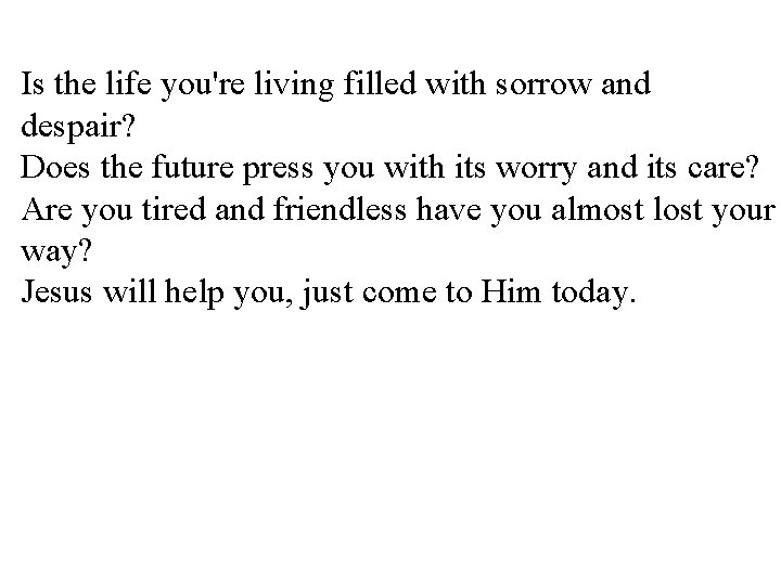 Is the life you're living filled with sorrow and despair? Does the future press