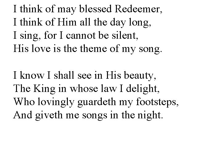 I think of may blessed Redeemer, I think of Him all the day long,