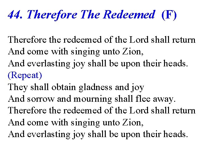 44. Therefore The Redeemed (F) Therefore the redeemed of the Lord shall return And