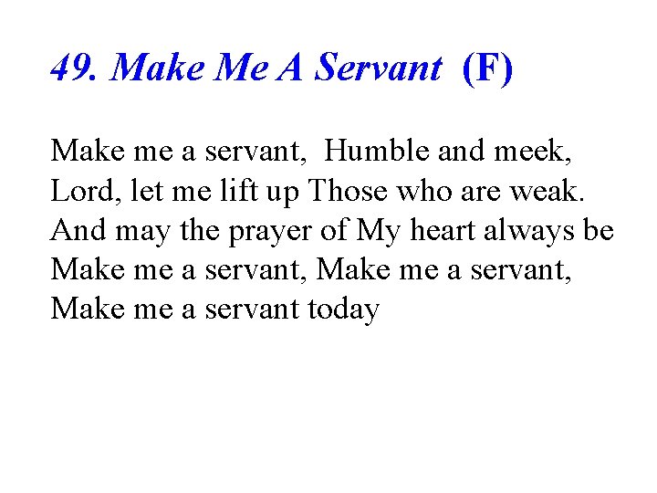 49. Make Me A Servant (F) Make me a servant, Humble and meek, Lord,