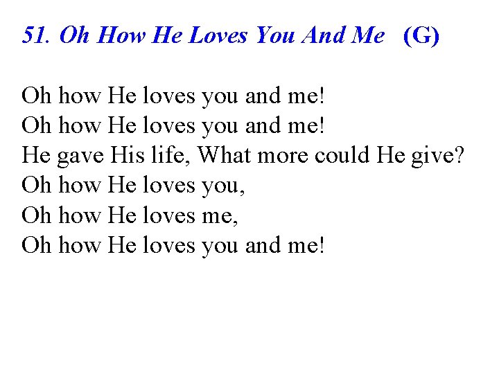 51. Oh How He Loves You And Me (G) Oh how He loves you