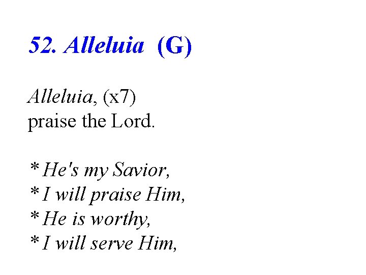 52. Alleluia (G) Alleluia, (x 7) praise the Lord. * He's my Savior, *