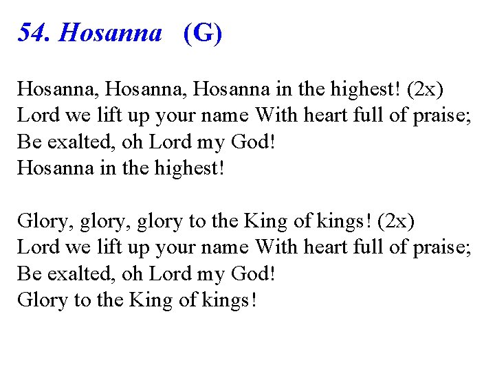 54. Hosanna (G) Hosanna, Hosanna in the highest! (2 x) Lord we lift up