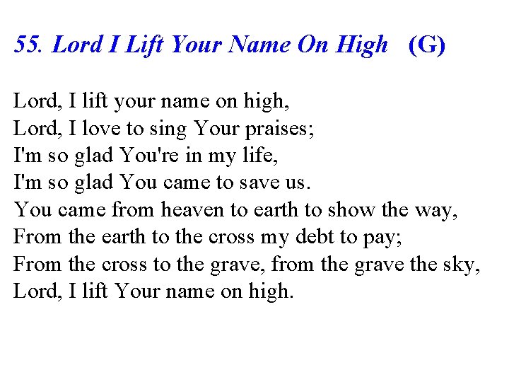 55. Lord I Lift Your Name On High (G) Lord, I lift your name