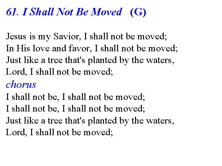 61. I Shall Not Be Moved (G) Jesus is my Savior, I shall not