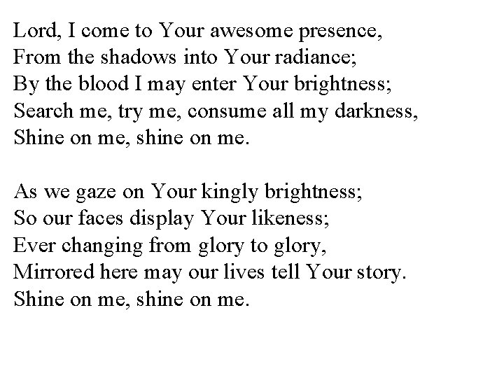 Lord, I come to Your awesome presence, From the shadows into Your radiance; By