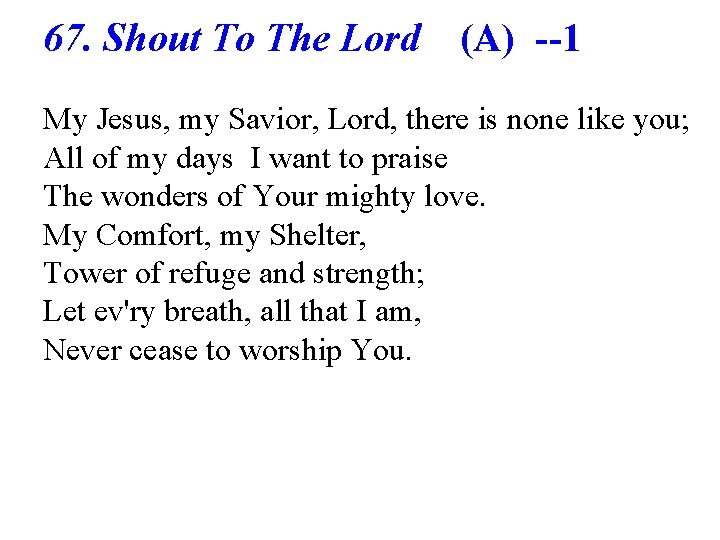 67. Shout To The Lord (A) --1 My Jesus, my Savior, Lord, there is