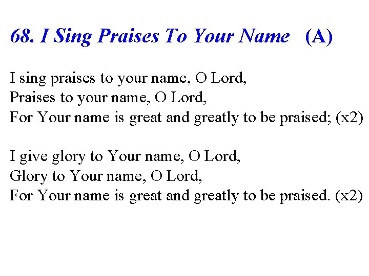 68. I Sing Praises To Your Name (A) I sing praises to your name,