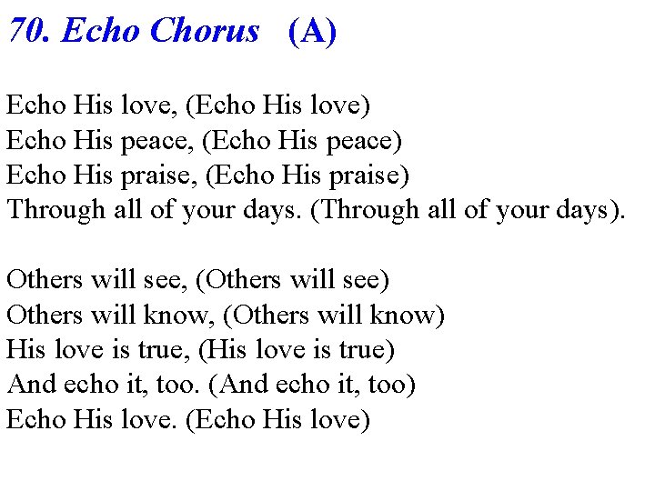 70. Echo Chorus (A) Echo His love, (Echo His love) Echo His peace, (Echo
