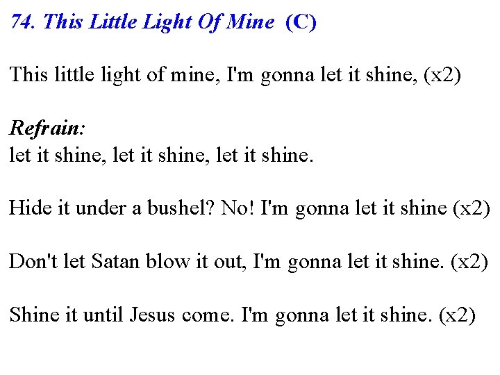 74. This Little Light Of Mine (C) This little light of mine, I'm gonna