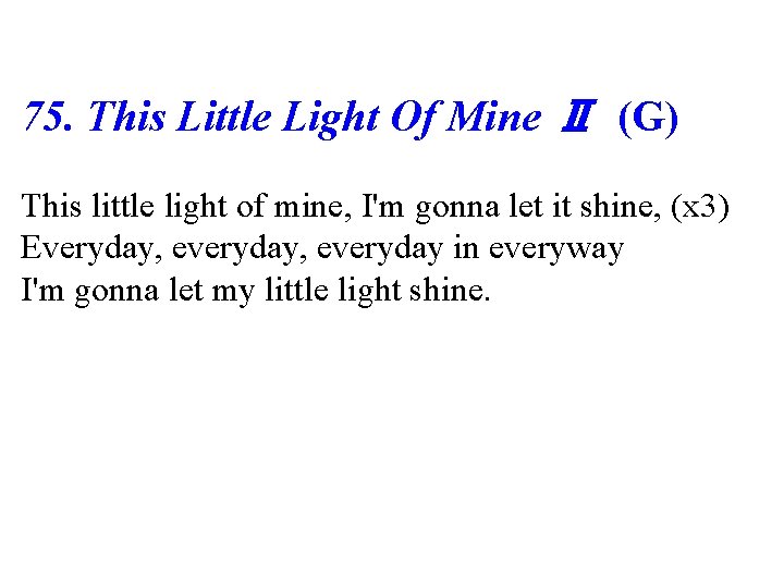 75. This Little Light Of Mine Ⅱ (G) This little light of mine, I'm