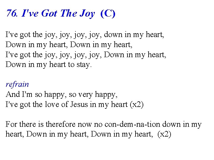 76. I've Got The Joy (C) I've got the joy, down in my heart,