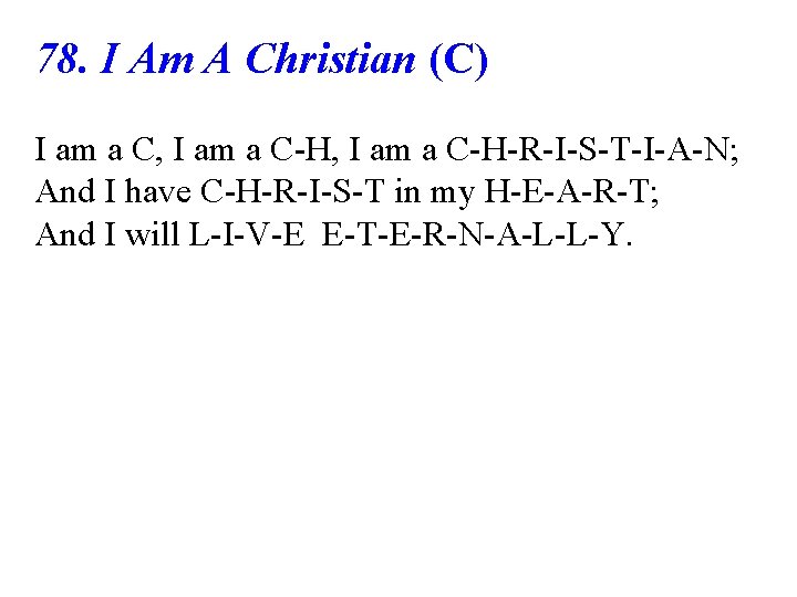 78. I Am A Christian (C) I am a C, I am a C-H-R-I-S-T-I-A-N;