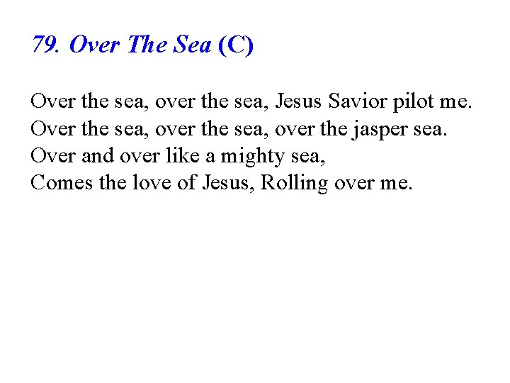 79. Over The Sea (C) Over the sea, over the sea, Jesus Savior pilot