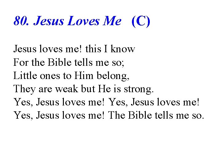 80. Jesus Loves Me (C) Jesus loves me! this I know For the Bible