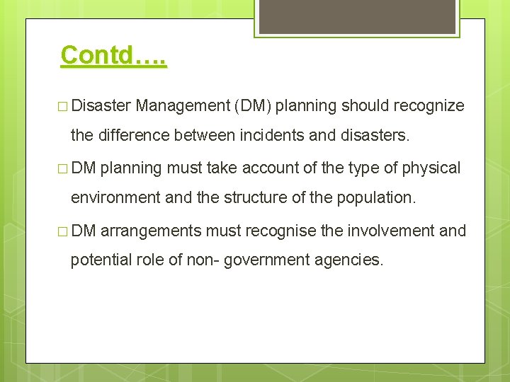 Contd…. � Disaster Management (DM) planning should recognize the difference between incidents and disasters.